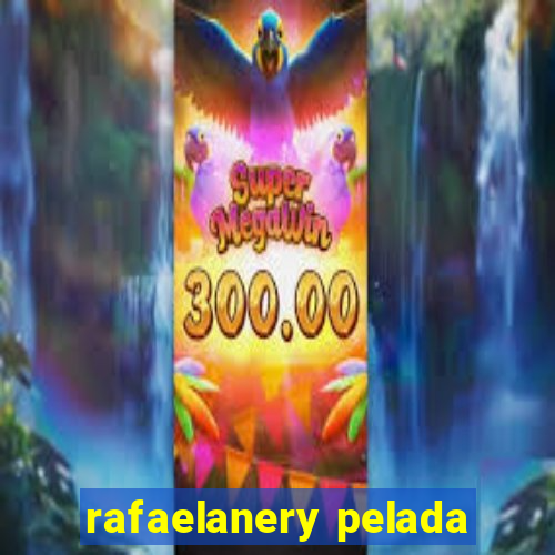 rafaelanery pelada